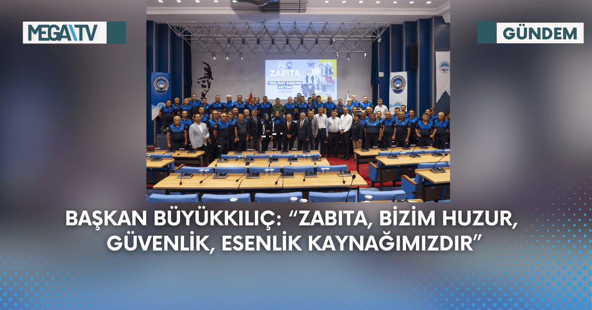 Başkan Büyükkılıç: “Zabıta, Bizim Huzur, Güvenlik, Esenlik Kaynağımızdır”