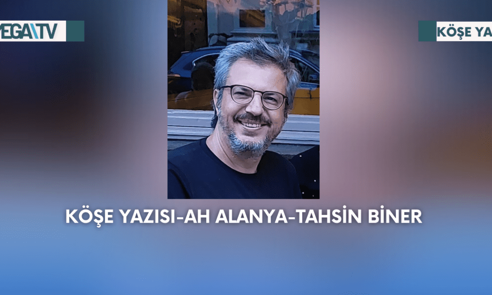 Köşe Yazısı-Ah Alanya-Tahsin Biner - Mega TV Web Haber Şablon - 2023-09-04T164259.225