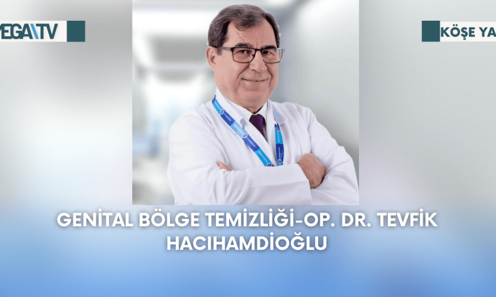 Köşe Yazısı – Genital Bölge Temizliği – Op. Dr. Tevfik Hacıhamdioğlu - Mega TV Web Haber Şablon - 2023-09-04T171214.325