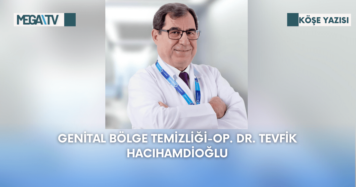 Köşe Yazısı – Genital Bölge Temizliği – Op. Dr. Tevfik Hacıhamdioğlu