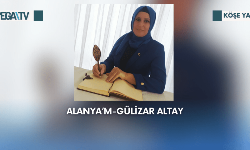 Köşe Yazısı – Alanya'm – Gülizar Altay - Mega TV Web Haber Şablon - 2023-09-04T175145.179