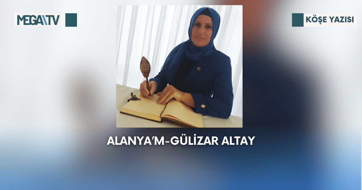 Köşe Yazısı – Alanya’m – Gülizar Altay