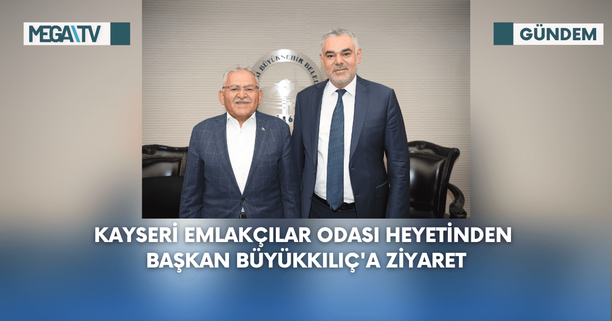 Kayseri Emlakçılar Odası Heyetinden Başkan Büyükkılıç’a Ziyaret