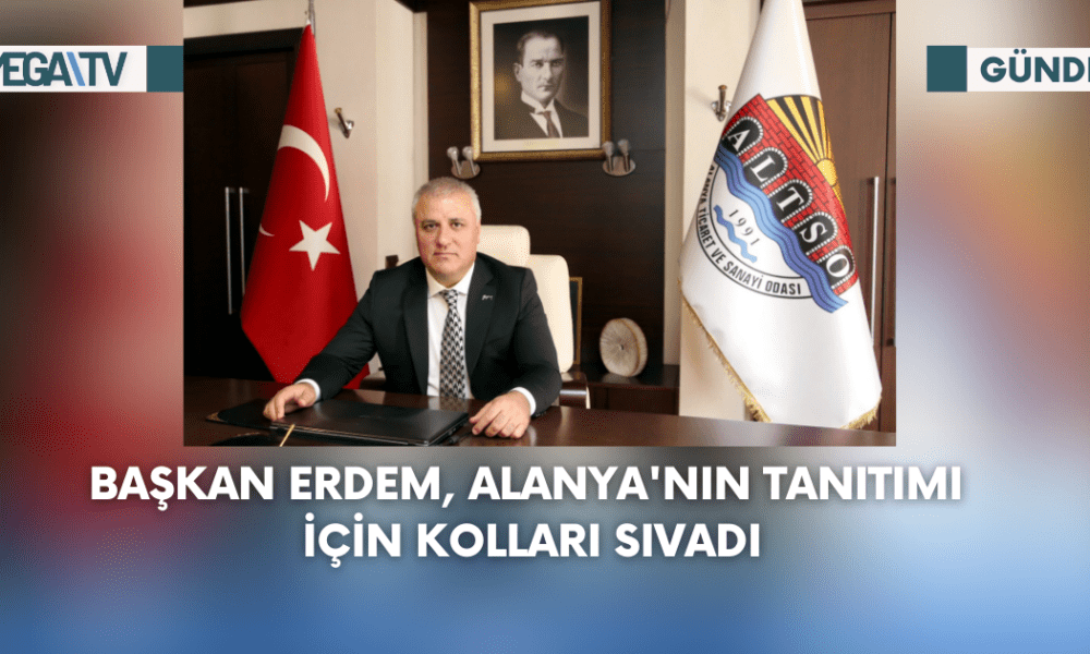 Başkan Erdem, Alanya'nın Tanıtımı İçin Kolları Sıvadı - Mega TV Web Haber Şablon - 2023-09-05T155509.833