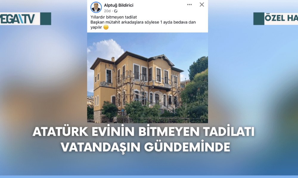 Atatürk Evinin Bitmeyen Tadilatı Vatandaşın Gündeminde - Mega TV Web Haber Şablon - 2023-09-05T164135.792