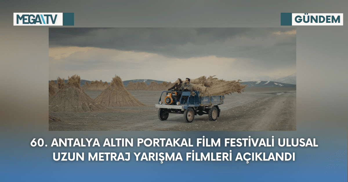 60.Antalya Altın Portakal Film Festivali Ulusal Uzun Metraj Yarışma Filmleri Açıklandı