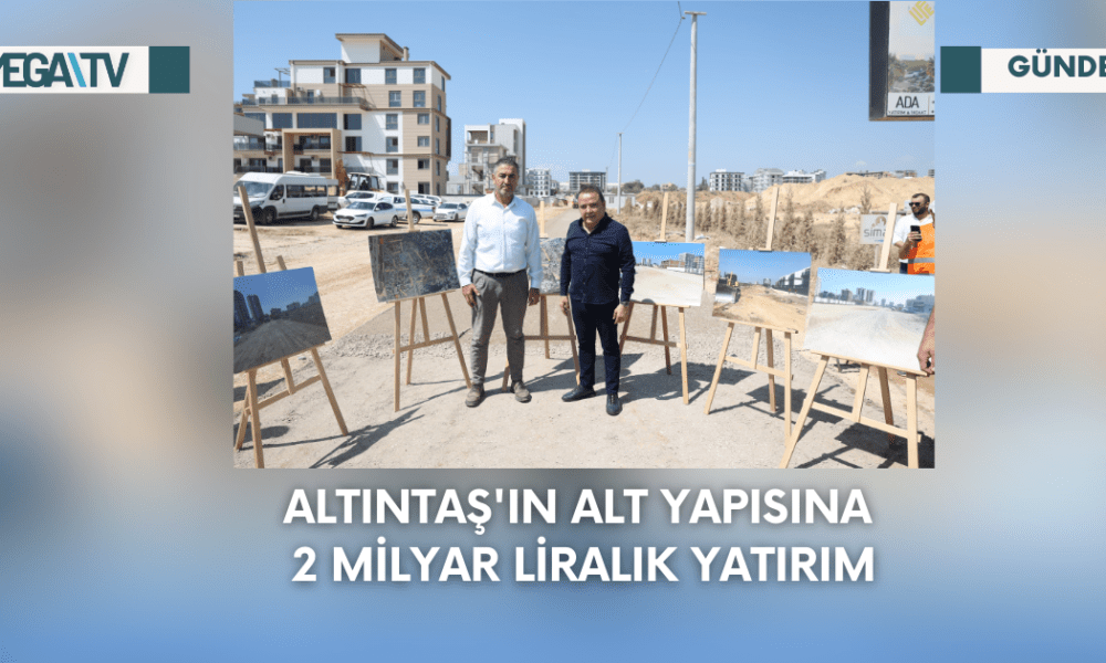 Altıntaş’ın Alt Yapısına 2 Milyar Liralık Yatırım - Mega TV Web Haber Şablon - 2023-09-06T170917.076