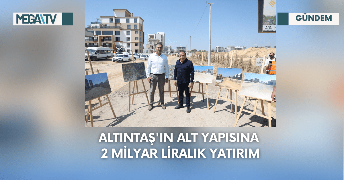 Altıntaş’ın Alt Yapısına 2 Milyar Liralık Yatırım