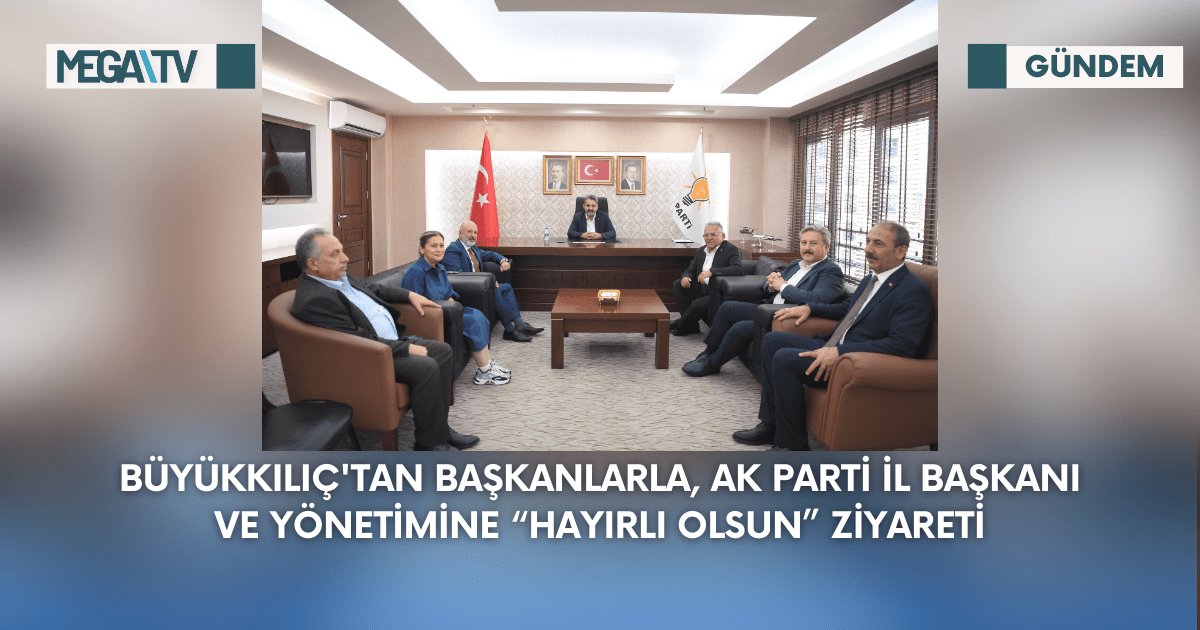 Büyükkılıç’tan Başkanlarla, AK Parti İl Başkanı Ve Yönetimine “Hayırlı Olsun” Ziyareti