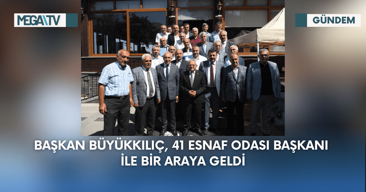 Başkan Büyükkılıç, 41 Esnaf odası Başkanı İle Bir Araya Geldi