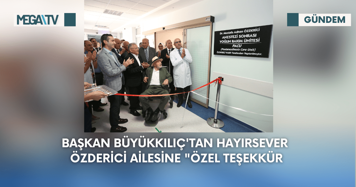Başkan Büyükkılıç’tan Hayırsever Özderici Ailesine “Özel Teşekkür