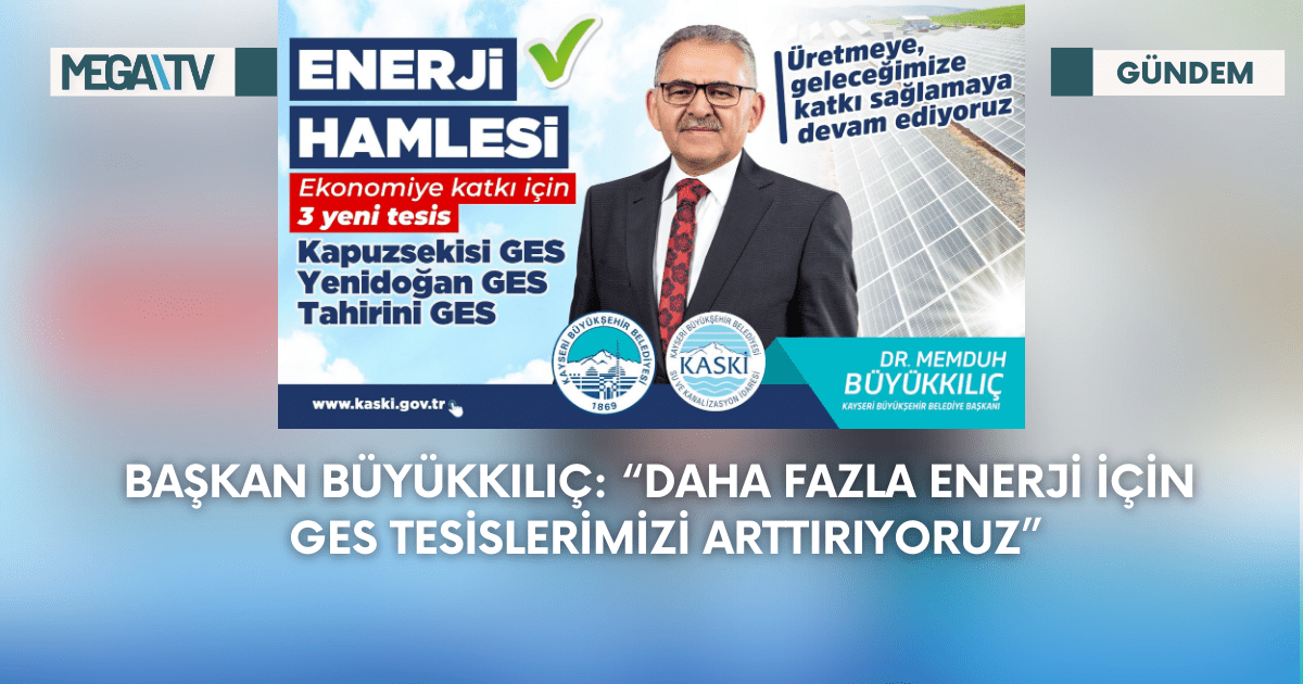 Başkan Büyükkılıç: “Daha Fazla Enerji İçin Ges Tesislerimizi Arttırıyoruz”