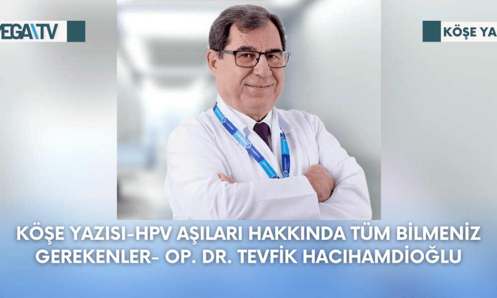 Köşe Yazısı-HPV Aşıları Hakkında Tüm Bilmeniz Gerekenler-Op. Dr. Tevfik Hacıhamdioğlu - Mega TV Web Haber Şablon - 2023-09-11T133043.755