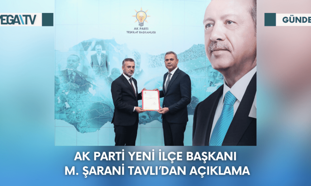 Ak Parti yeni İlçe Başkanı M. Şarani Tavlı’dan Açıklama - Mega TV Web Haber Şablon - 2023-09-12T172451.647