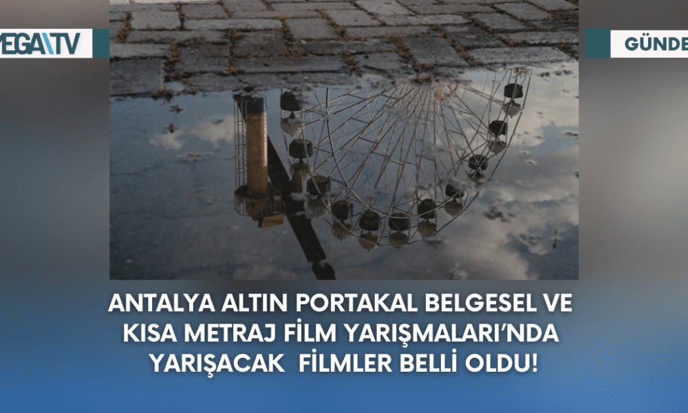 Antalya Altın Portakal Belgesel Ve Kısa Metraj Film Yarışmaları’nda Yarışacak Filmler Belli Oldu! - Mega TV Web Haber Şablon - 2023-09-13T111849.550