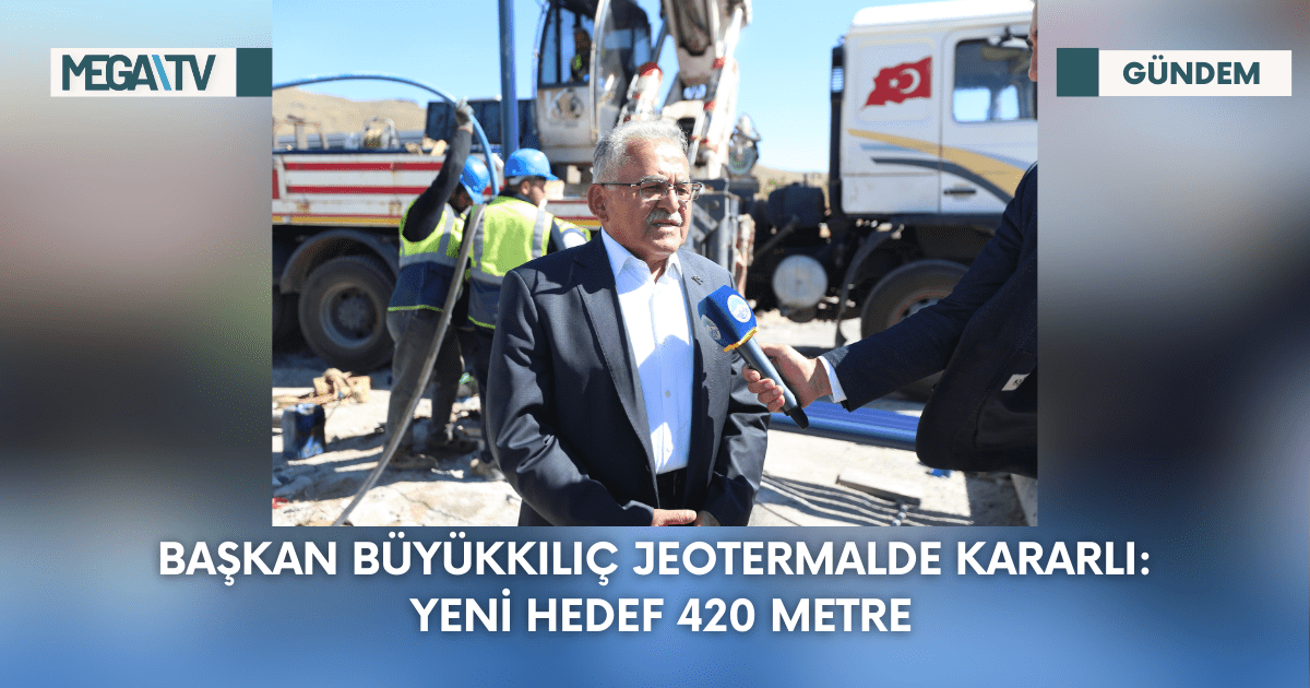 Başkan Büyükkılıç Jeotermalde Kararlı: Yeni Hedef 420 Metre