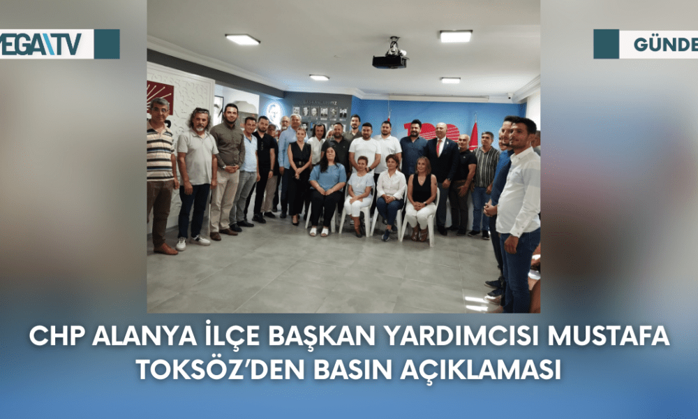 CHP Alanya İlçe Başkan Yardımcısı Mustafa Toksöz’den Basın Açıklaması - Mega TV Web Haber Şablon - 2023-09-13T140940.840