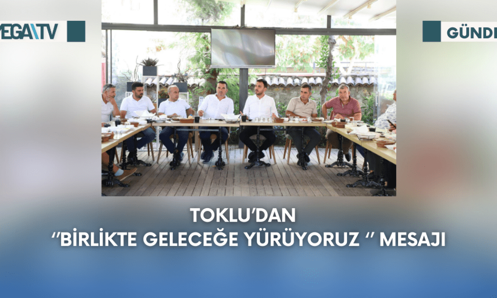 Toklu’Dan Birlikte Geleceğe Yürüyoruz Mesajı - Mega TV Web Haber Şablon - 2023-09-13T172606.551