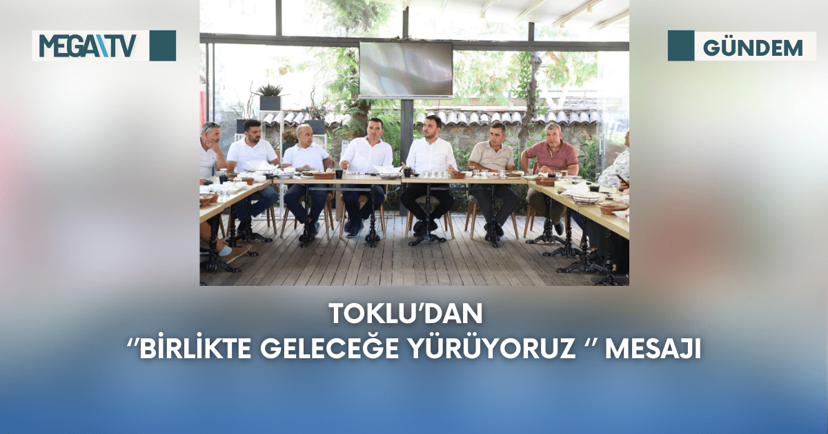 Toklu’Dan  Birlikte Geleceğe Yürüyoruz Mesajı