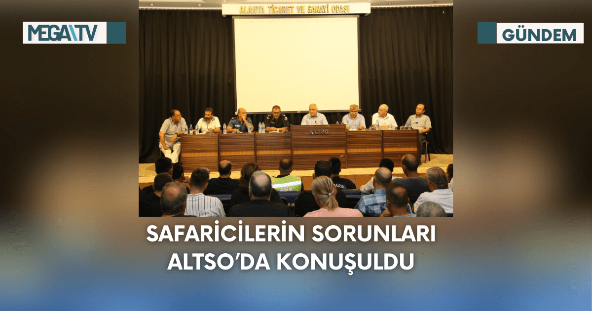 SAFARİCİLERİN SORUNLARI ALTSO’DA KONUŞULDU