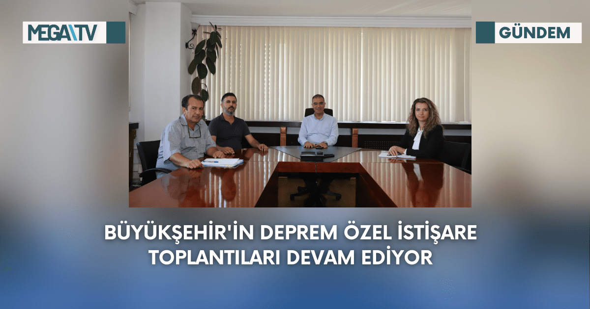 Büyükşehir’in Deprem Özel İstişare Toplantıları Devam Ediyor