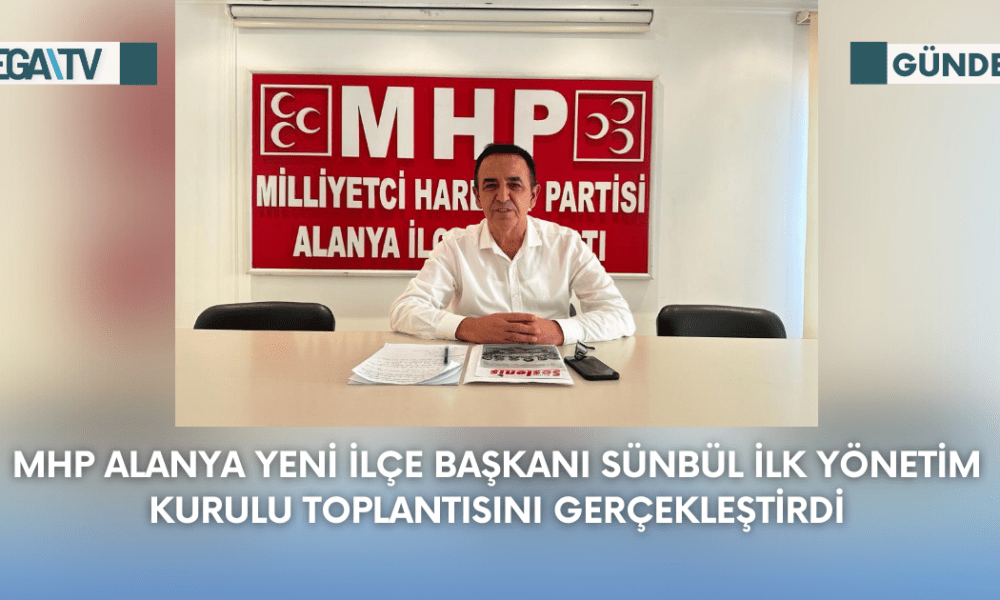 MHP Alanya Yeni İlçe Başkanı Sünbül İlk Yönetim Kurulu Toplantısını Gerçekleştirdi - Mega TV Web Haber Şablon - 2023-09-15T101654.753