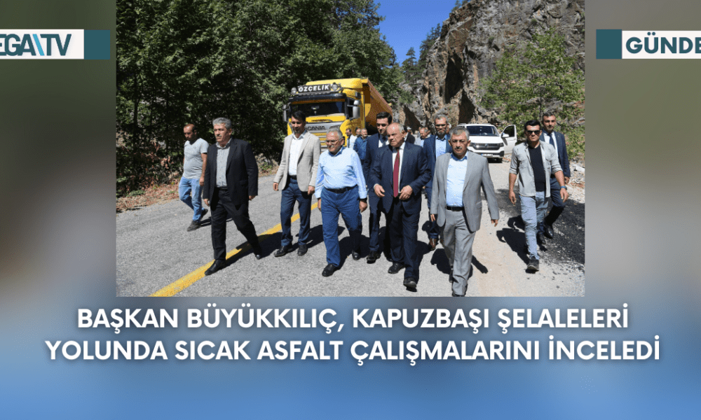 Başkan Büyükkılıç, Kapuzbaşı Şelaleleri Yolunda Sıcak Asfalt Çalışmalarını İnceledi - Mega TV Web Haber Şablon - 2023-09-15T122825.620