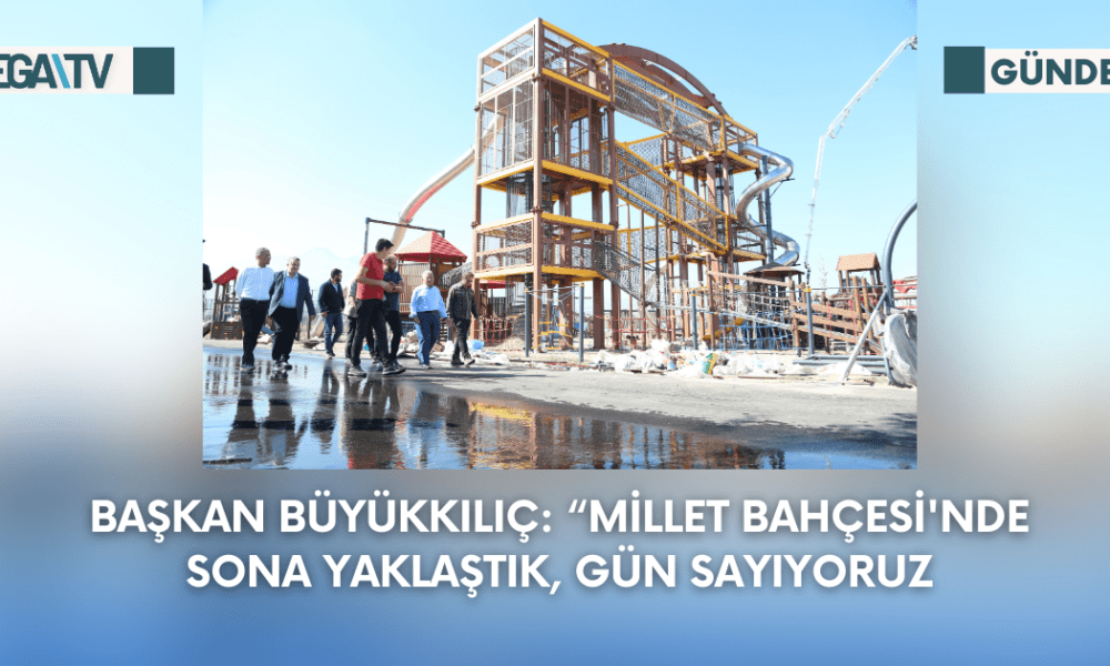 Başkan Büyükkılıç: “Millet Bahçesi'nde Sona Yaklaştık, Gün Sayıyoruz - Mega TV Web Haber Şablon - 2023-09-15T125201.655