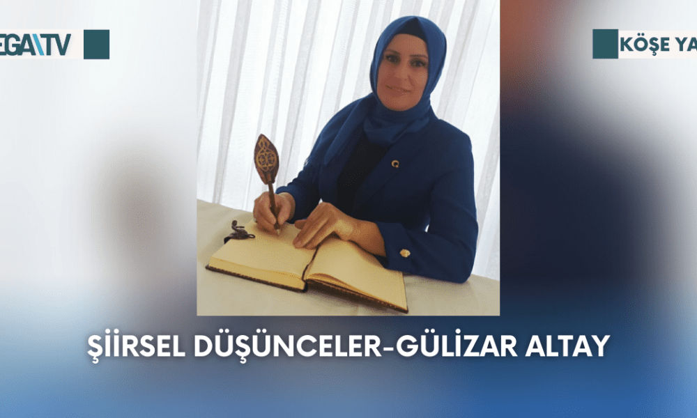 Köşe Yazısı-Şiirsel Düşünceler-Gülizar Altay - Mega TV Web Haber Şablon - 2023-09-15T173144.514
