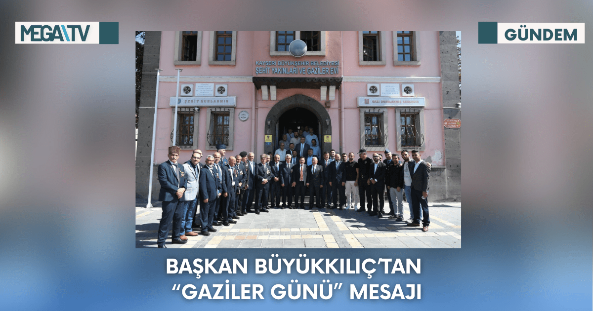 BAŞKAN BÜYÜKKILIÇ’TAN “GAZİLER GÜNÜ” MESAJI