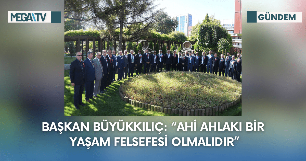 Başkan Büyükkılıç: ”Ahi Ahlakı Bir Yaşam Felsefesi Olmalıdır”