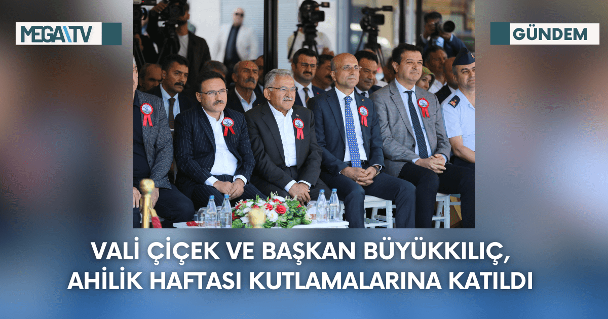 Vali Çiçek Ve Başkan Büyükkılıç, Ahilik Haftası Kutlamalarına Katıldı
