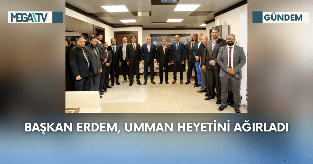 Başkan Erdem, Umman Heyetini Ağırladı