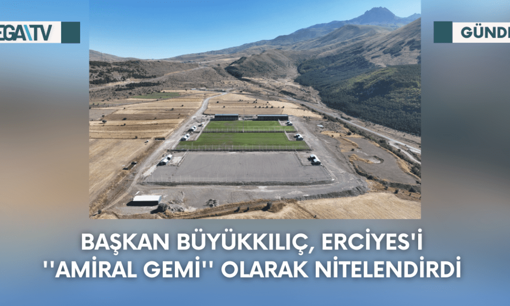 Başkan Büyükkılıç, Erciyes'i ''Amiral Gemi'' Olarak Nitelendirdi - Mega TV Web Haber Şablon - 2023-09-19T102655.129
