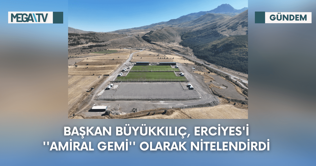 Başkan Büyükkılıç, Erciyes’i ”Amiral Gemi” Olarak Nitelendirdi