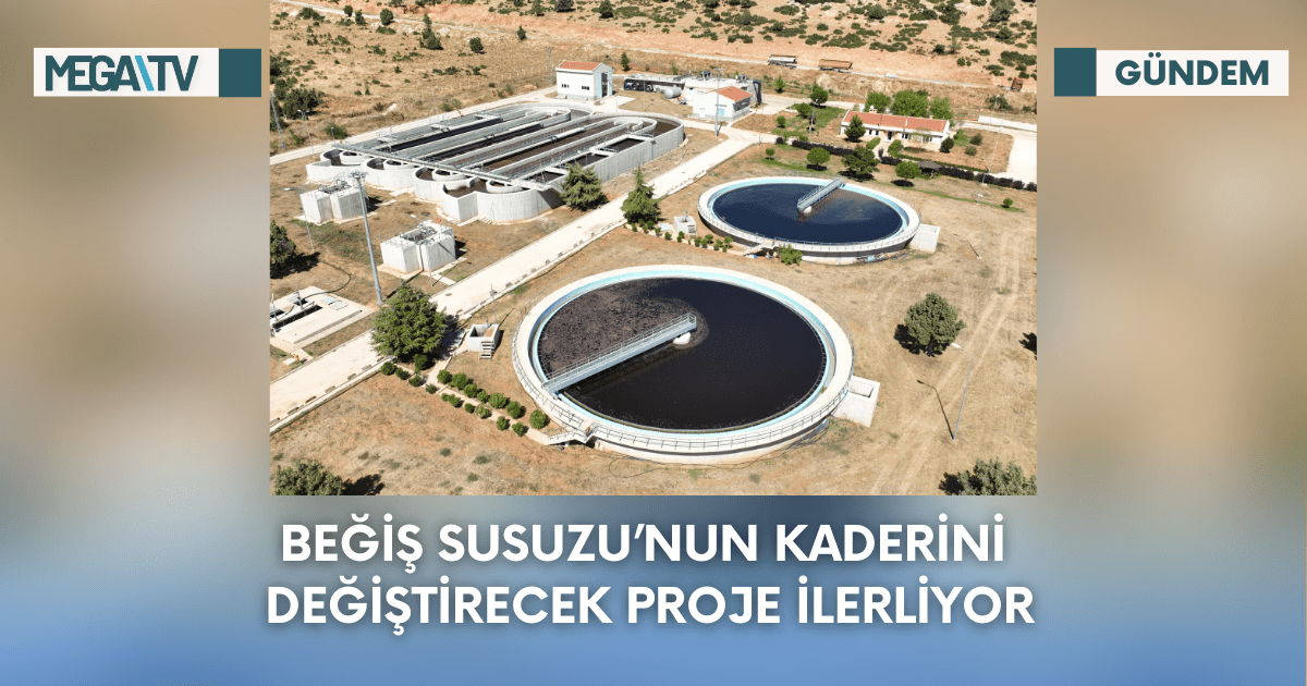 Beğiş Susuzu’nun Kaderini Değiştirecek Proje İlerliyor