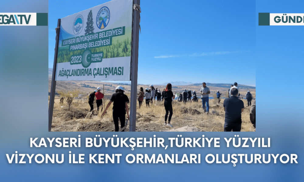 Kayseri Büyükşehir,Türkiye Yüzyılı Vizyonu İle Kent Ormanları Oluşturuyor - Mega TV Web Haber Şablon - 2023-09-20T120856.139