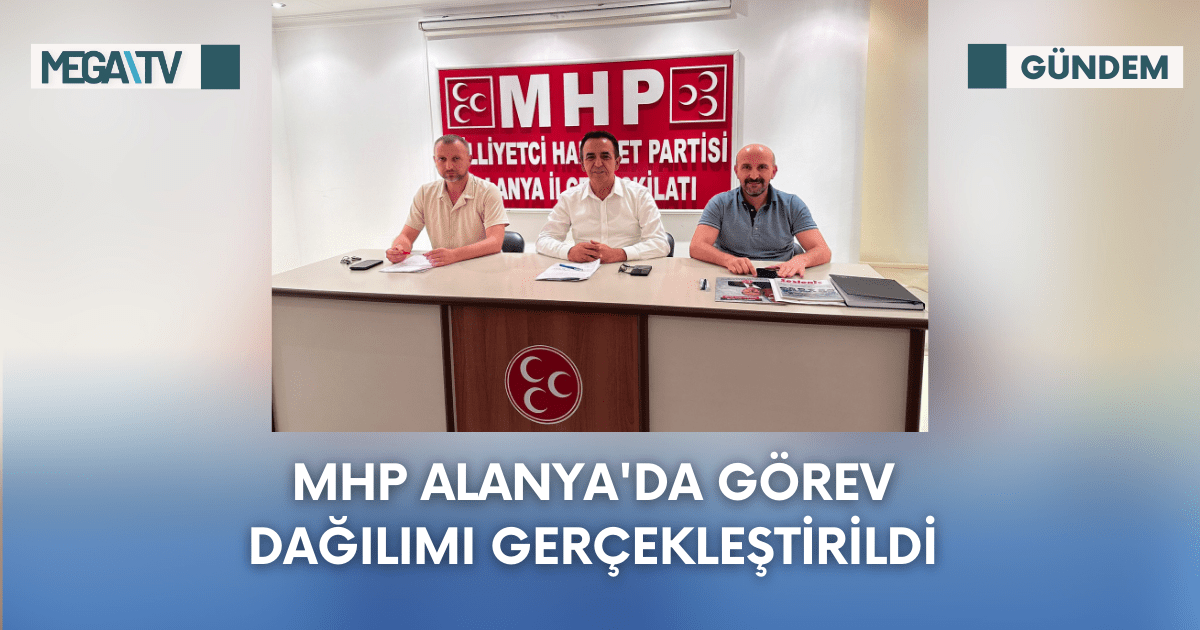 Mhp Alanya’da Görev Dağılımı Gerçekleştirildi