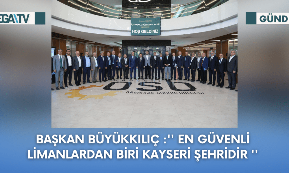 Başkan Büyükkılıç :'' En Güvenli Limanlardan Biri Kayseri Şehridir '' - Mega TV Web Haber Şablon - 2023-09-21T160426.974