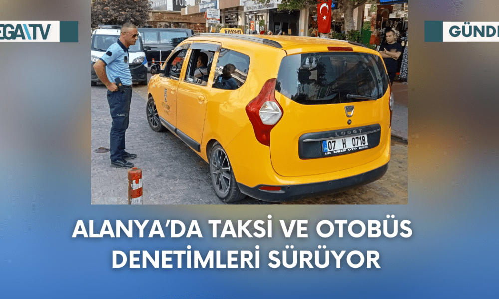 Alanya’da Taksi Ve Otobüs Denetimleri Sürüyor - Mega TV Web Haber Şablon - 2023-09-25T130118.760