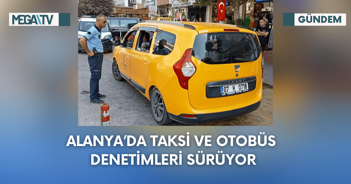 Alanya’da Taksi Ve Otobüs Denetimleri Sürüyor
