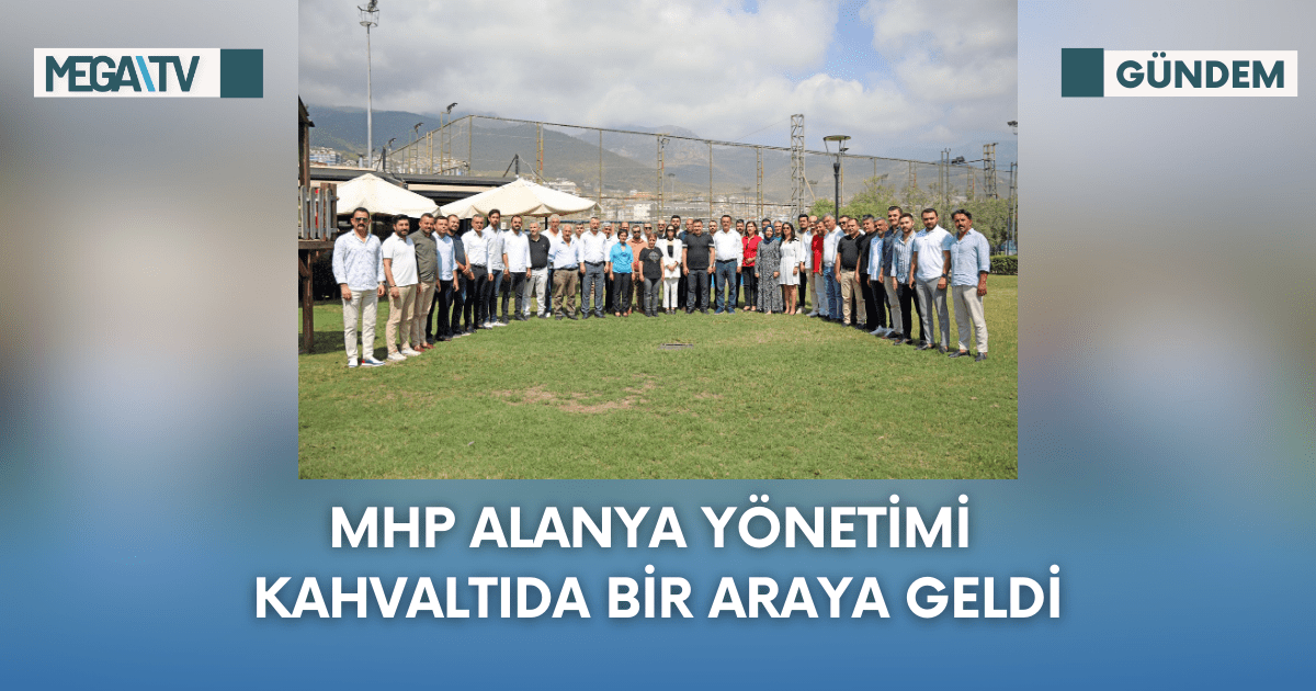 MHP Alanya Yönetimi Kahvaltıda Bir Araya Geldi