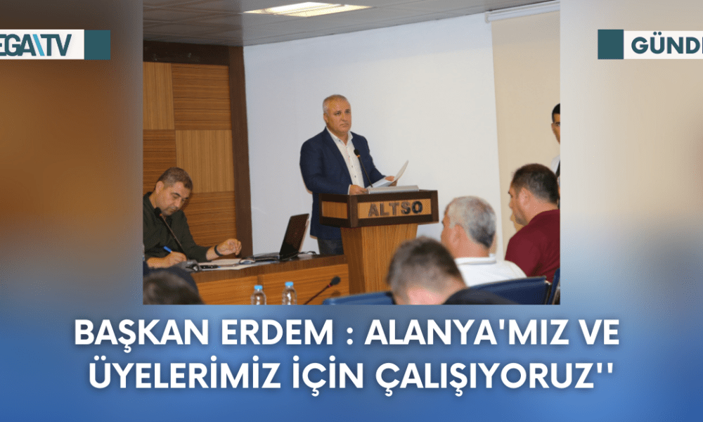 Başkan Erdem : Alanya'mız Ve Üyelerimiz İçin Çalışıyoruz'' - Mega TV Web Haber Şablon - 2023-09-26T165929.428