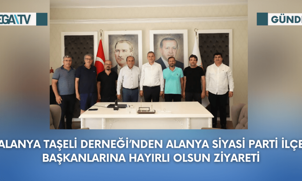 Alanya Taşeli Derneği’nden Alanya Siyasi Parti İlçe Başkanlarına Hayırlı Olsun Ziyareti - Mega TV Web Haber Şablon - 2023-09-26T173013.386