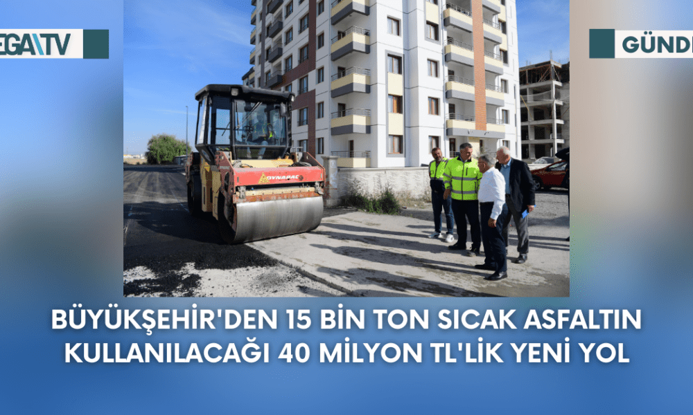Büyükşehir'den 15 Bin Ton Sıcak Asfaltın Kullanılacağı 40 Milyon TL'lik Yeni Yol - Mega TV Web Haber Şablon - 2023-09-27T122722.753