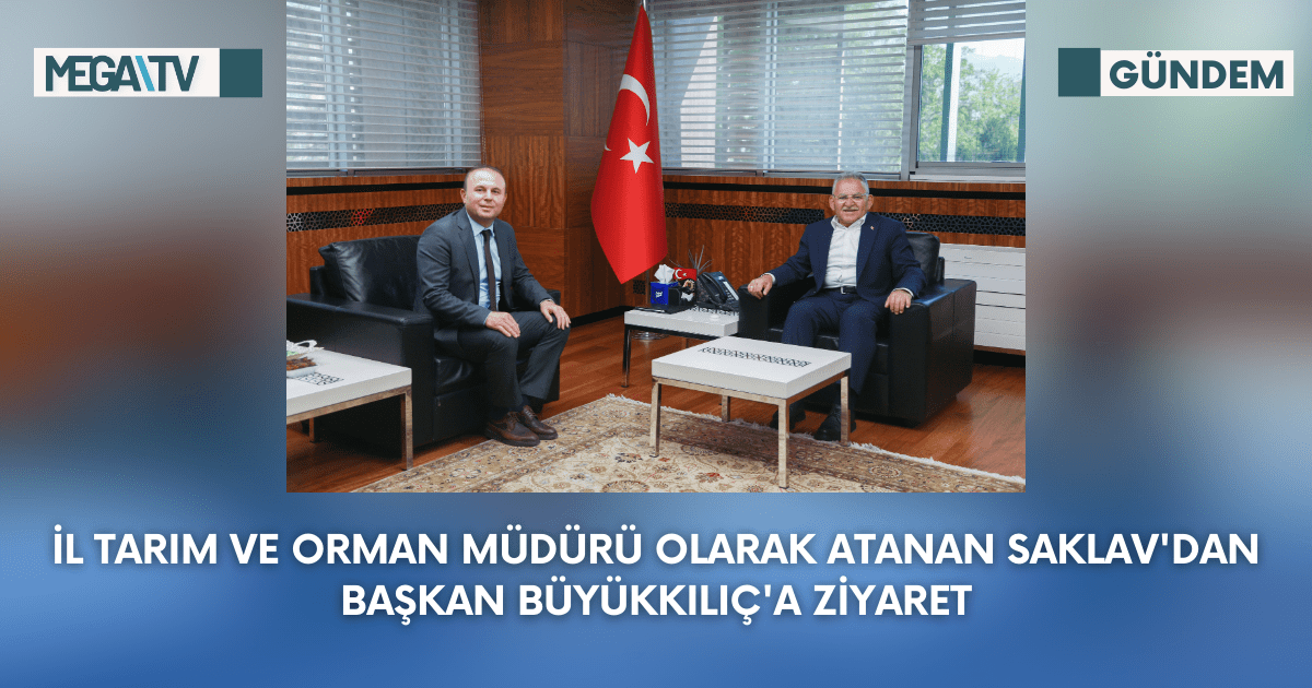 İl Tarım Ve Orman Müdürü Olarak Atanan Saklav’dan Başkan Büyükkılıç’a Ziyaret