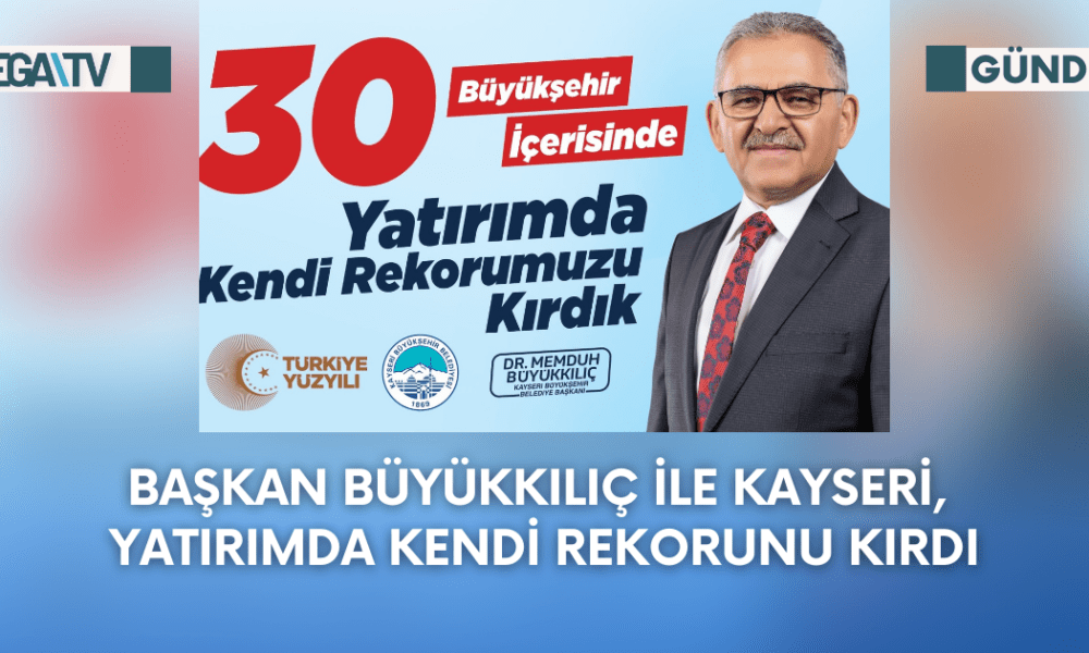 Başkan Büyükkılıç ile Kayseri, Yatırımda Kendi Rekorunu Kırdı - Mega TV Web Haber Şablon - 2023-09-28T124905.652