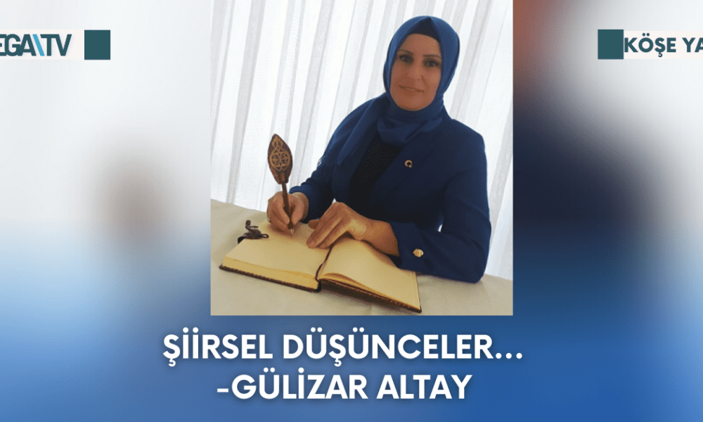 Köşe Yazısı-Şiirsel Düşünceler...-Gülizar Altay - Mega TV Web Haber Şablon - 2023-09-29T144427.025