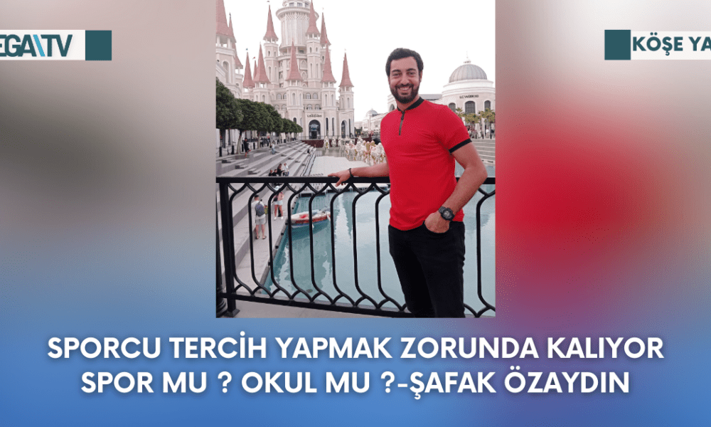 Köşe Yazısı-Sporcu Tercih Yapmak Zorunda Kalıyor. Spor Mu ? Okul Mu ?-Şafak Özaydın - Mega TV Web Haber Şablon - 2023-09-30T100943.369