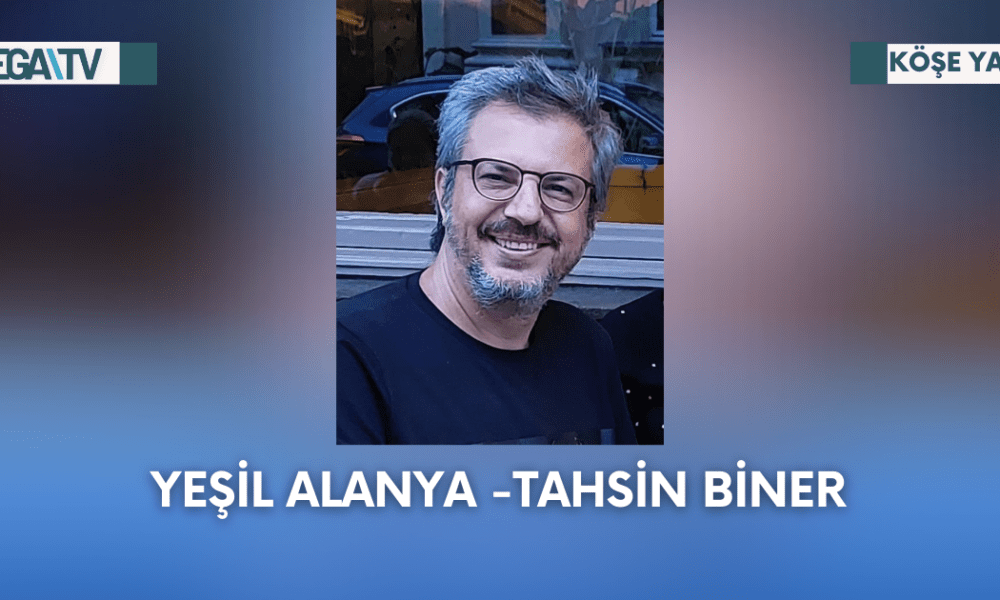Köşe Yazısı-Yeşil Alanya -Tahsin Biner - Mega TV Web Haber Şablon - 2023-09-30T131209.383